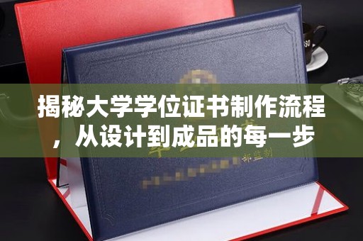 龙岩揭秘大学学位证书制作流程，从设计到成品的每一步